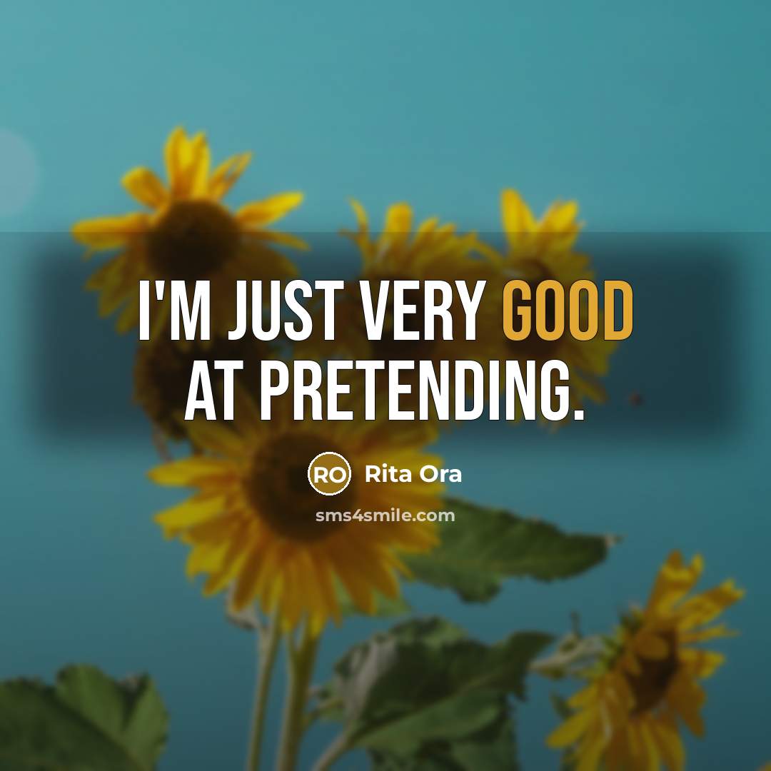“I'm just very good at pretending.…” quote by Rita Ora