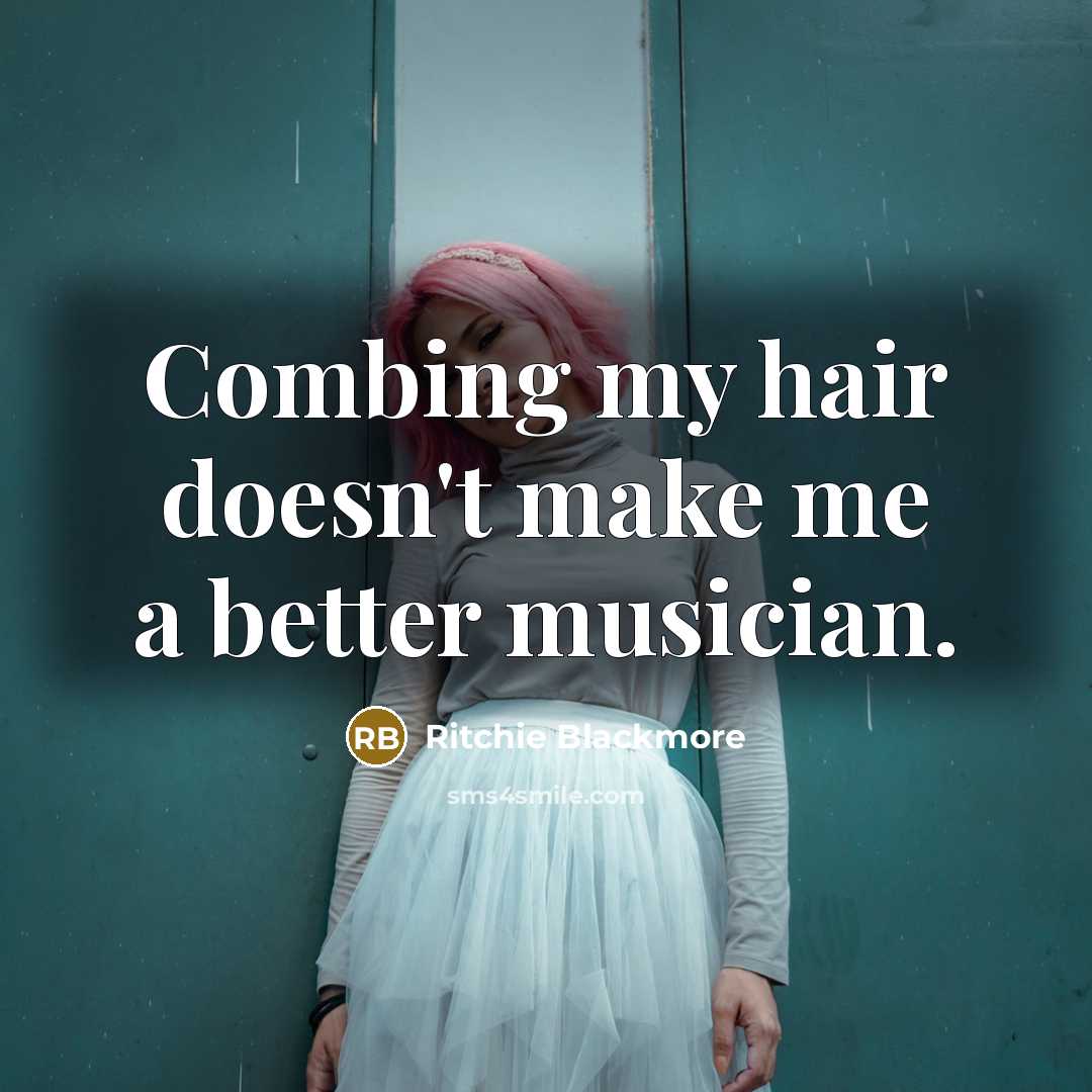 “Combing my hair doesn't make me a better musician.…” quote by Ritchie Blackmore