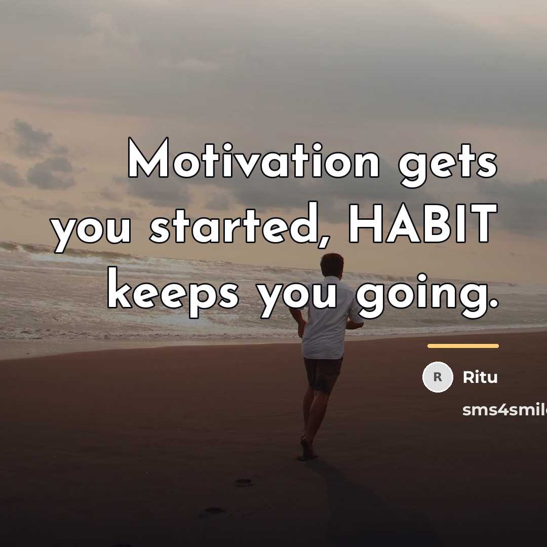 “Motivation gets you started, HABIT keeps you going.…” quote by Ritu