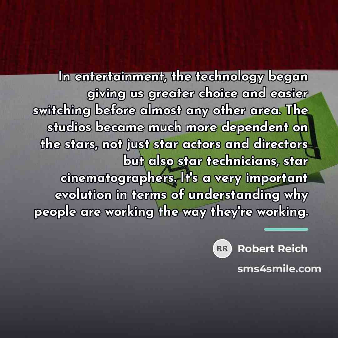 “In entertainment, the technology began giving us greater choice and…” quote by Robert Reich