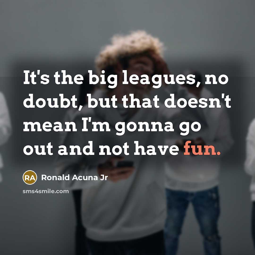 “It's the big leagues, no doubt, but that doesn't mean…” quote by Ronald Acuna Jr