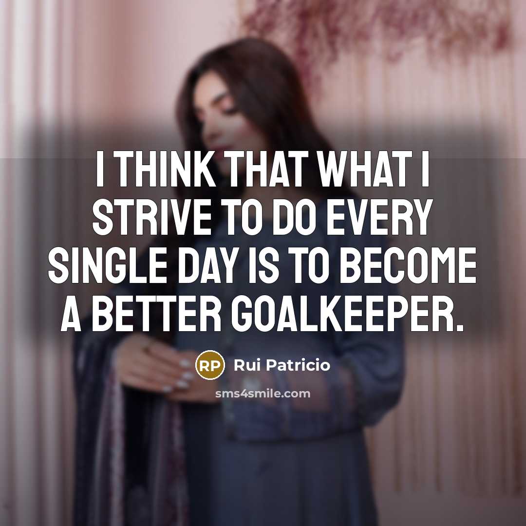 “I think that what I strive to do every single…” quote by Rui Patricio