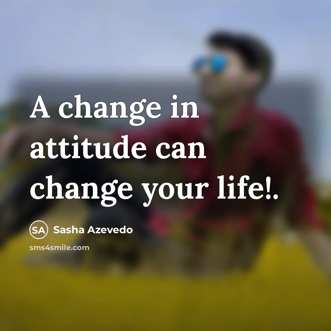 “A change in attitude can change your life!.…” quote by Sasha Azevedo