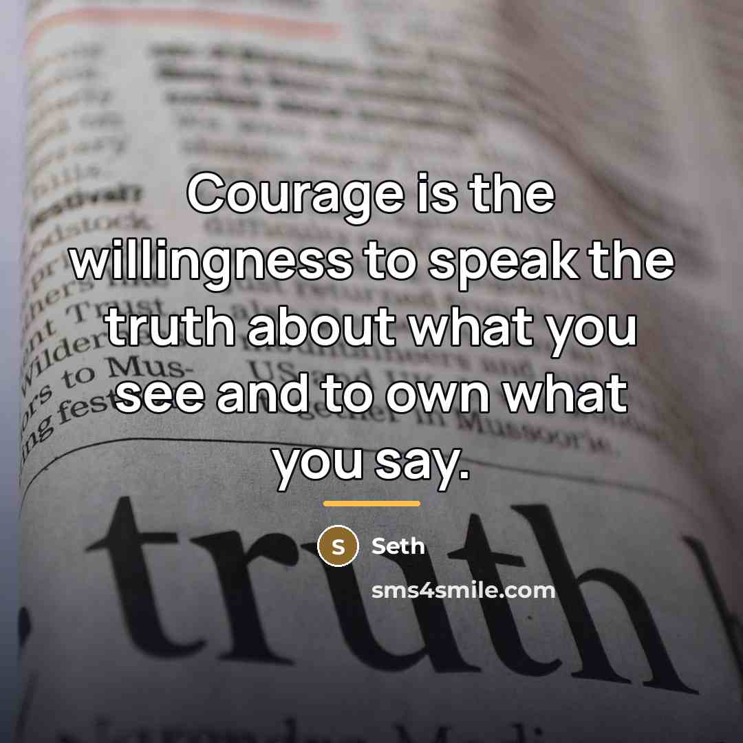 “Courage is the willingness to speak the truth about what…” quote by Seth