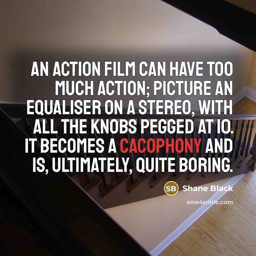 “An action film can have too much action; picture an…” quote by Shane Black
