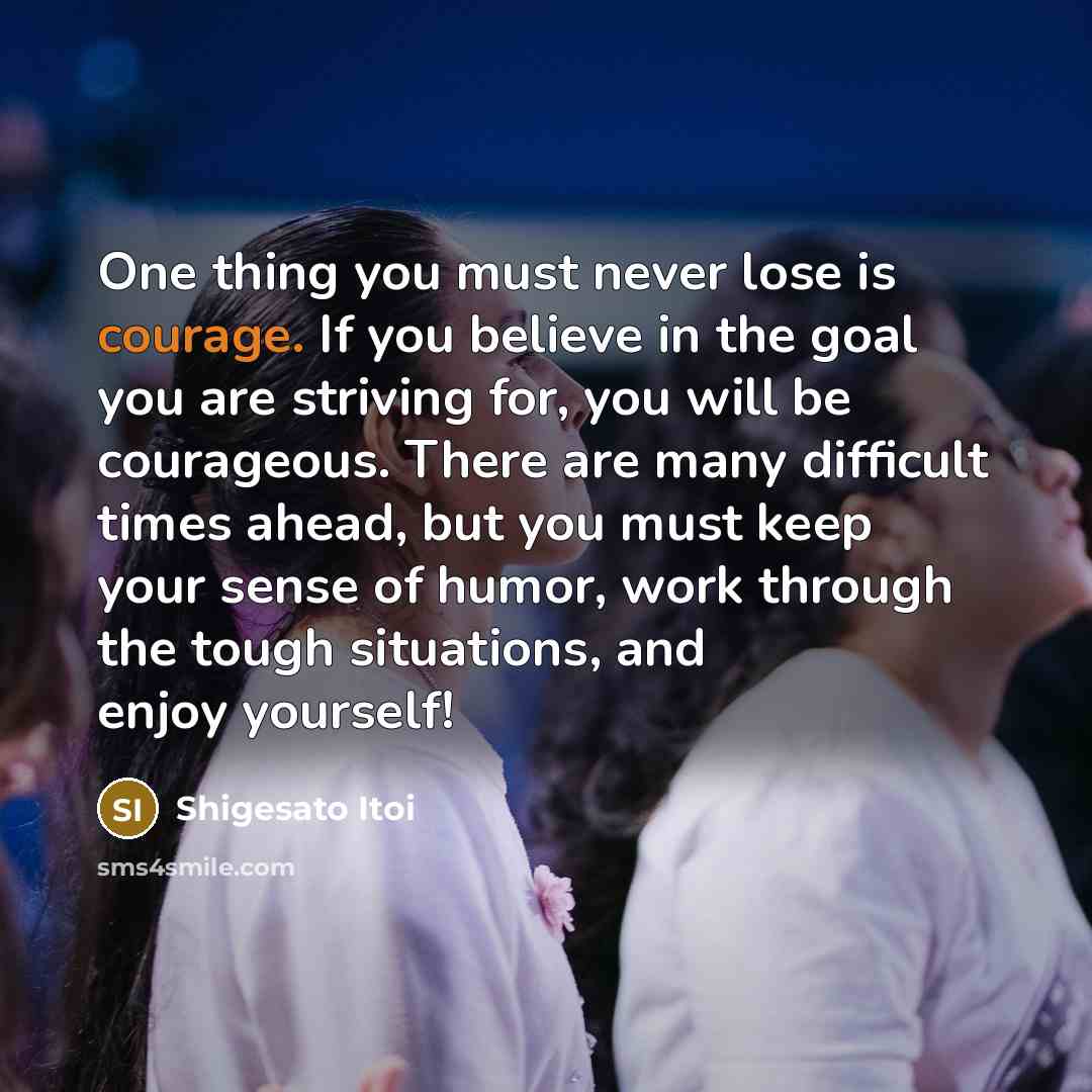 “One thing you must never lose is courage. If you…” quote by Shigesato Itoi