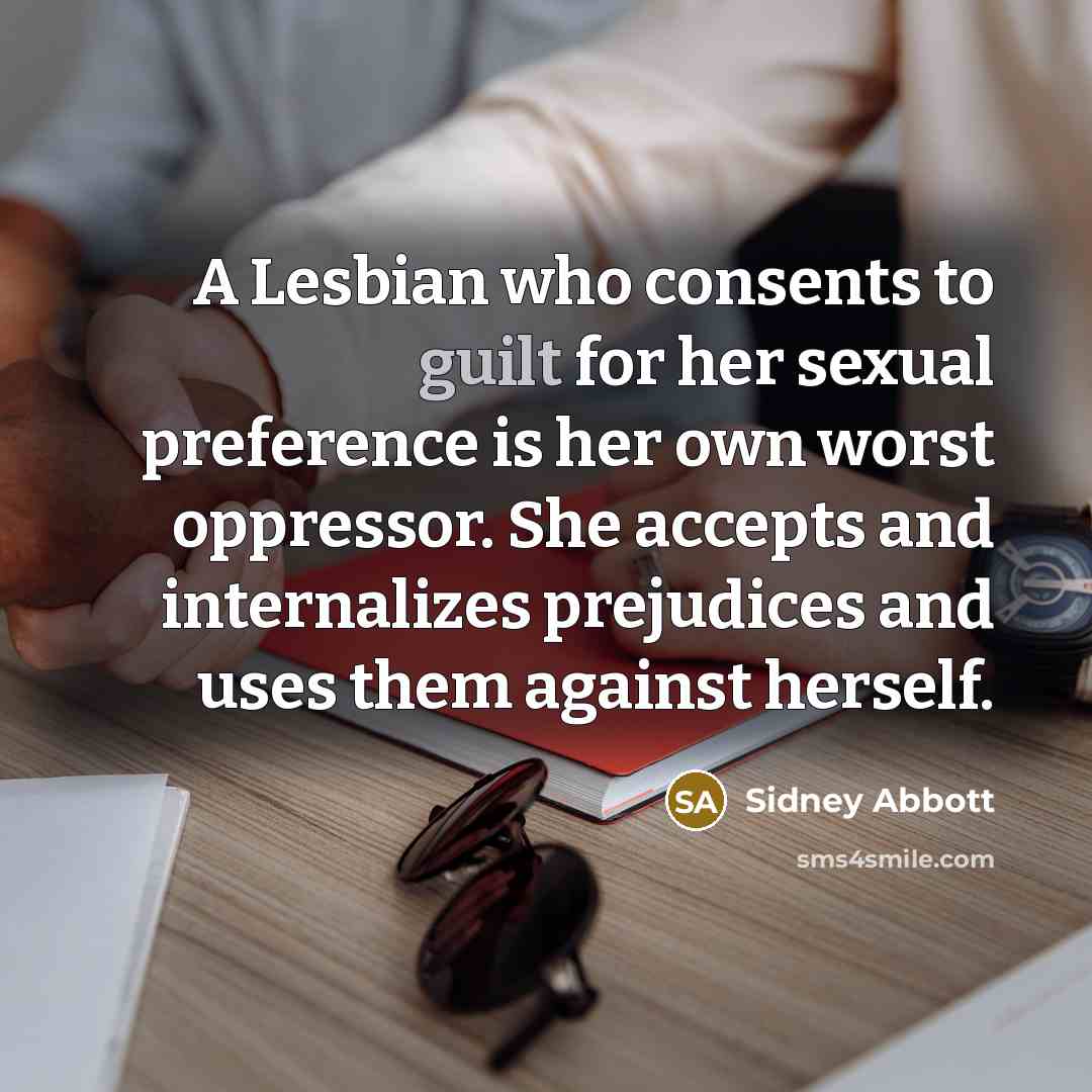 “A Lesbian who consents to guilt for her sexual preference…” quote by Sidney Abbott