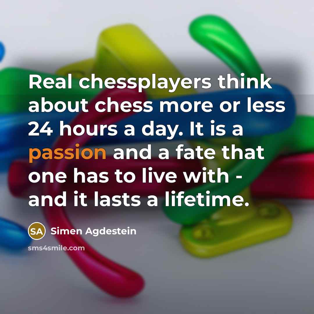 “Real chessplayers think about chess more or less 24 hours…” quote by Simen Agdestein