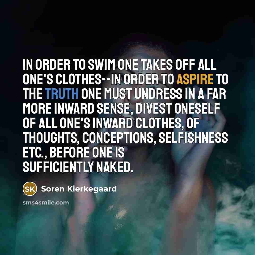 “In order to swim one takes off all one's clothes--in…” quote by Soren Kierkegaard