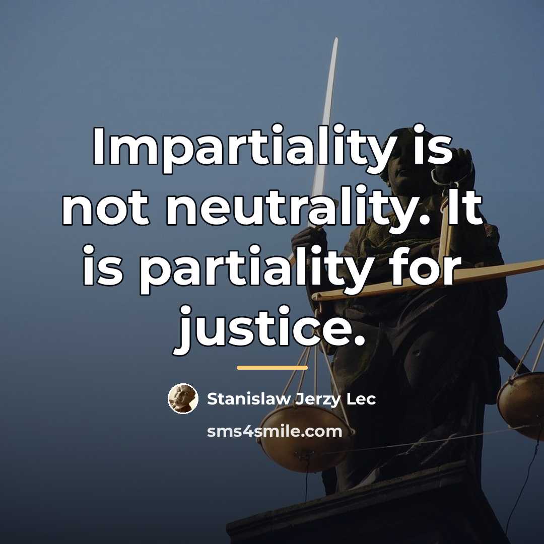 “Impartiality is not neutrality. It is partiality for justice.…” quote by Stanislaw Jerzy Lec