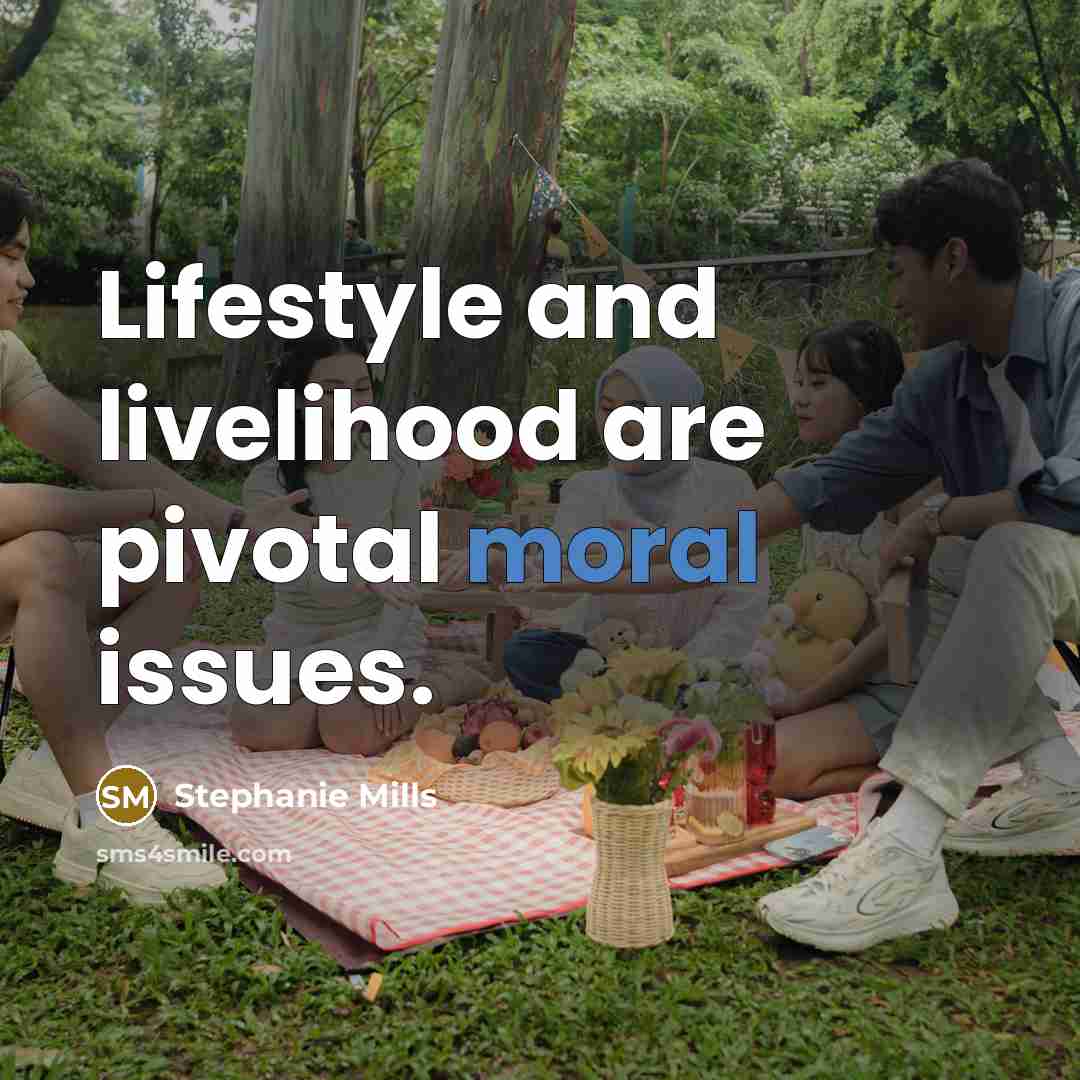 “Lifestyle and livelihood are pivotal moral issues.…” quote by Stephanie Mills