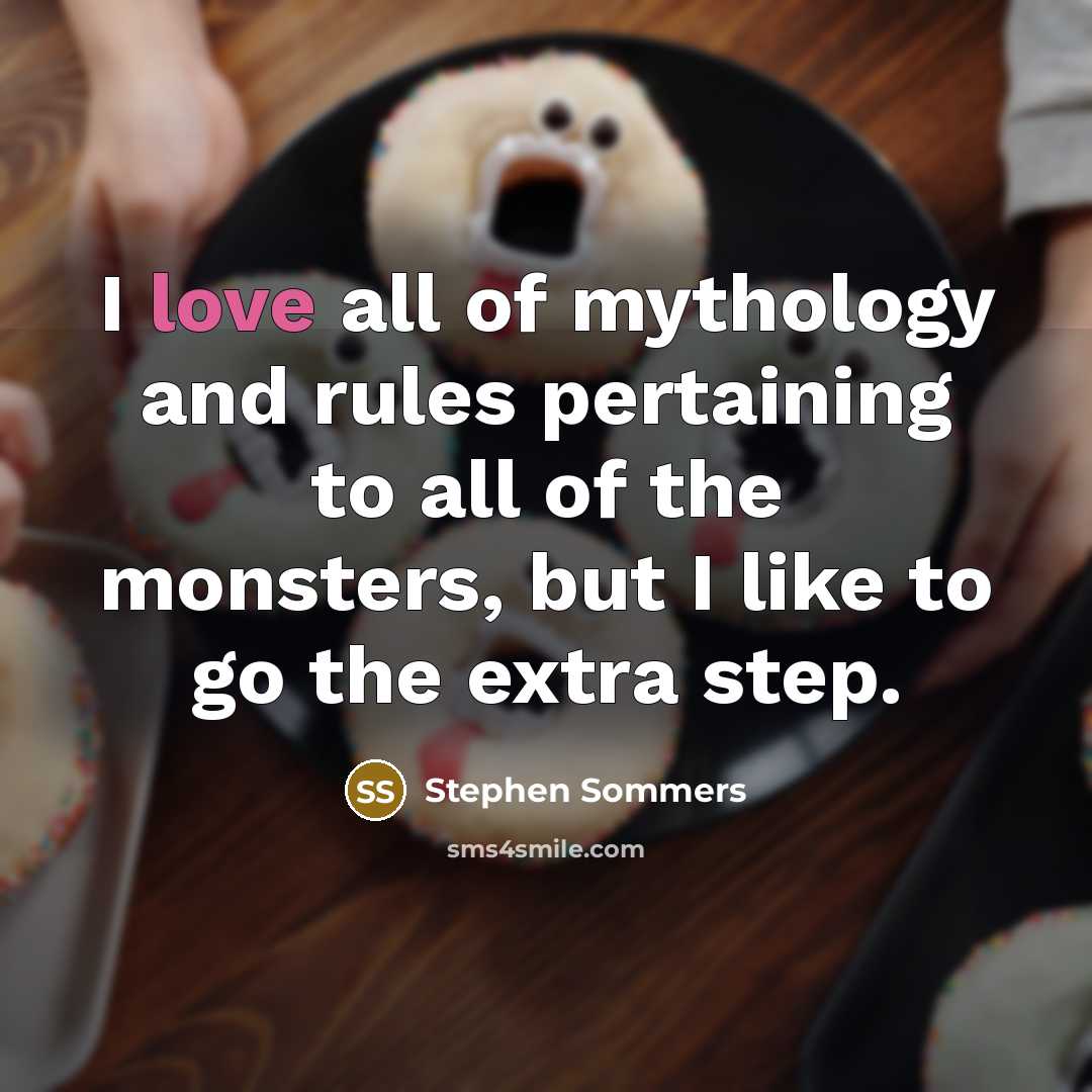 “I love all of mythology and rules pertaining to all…” quote by Stephen Sommers