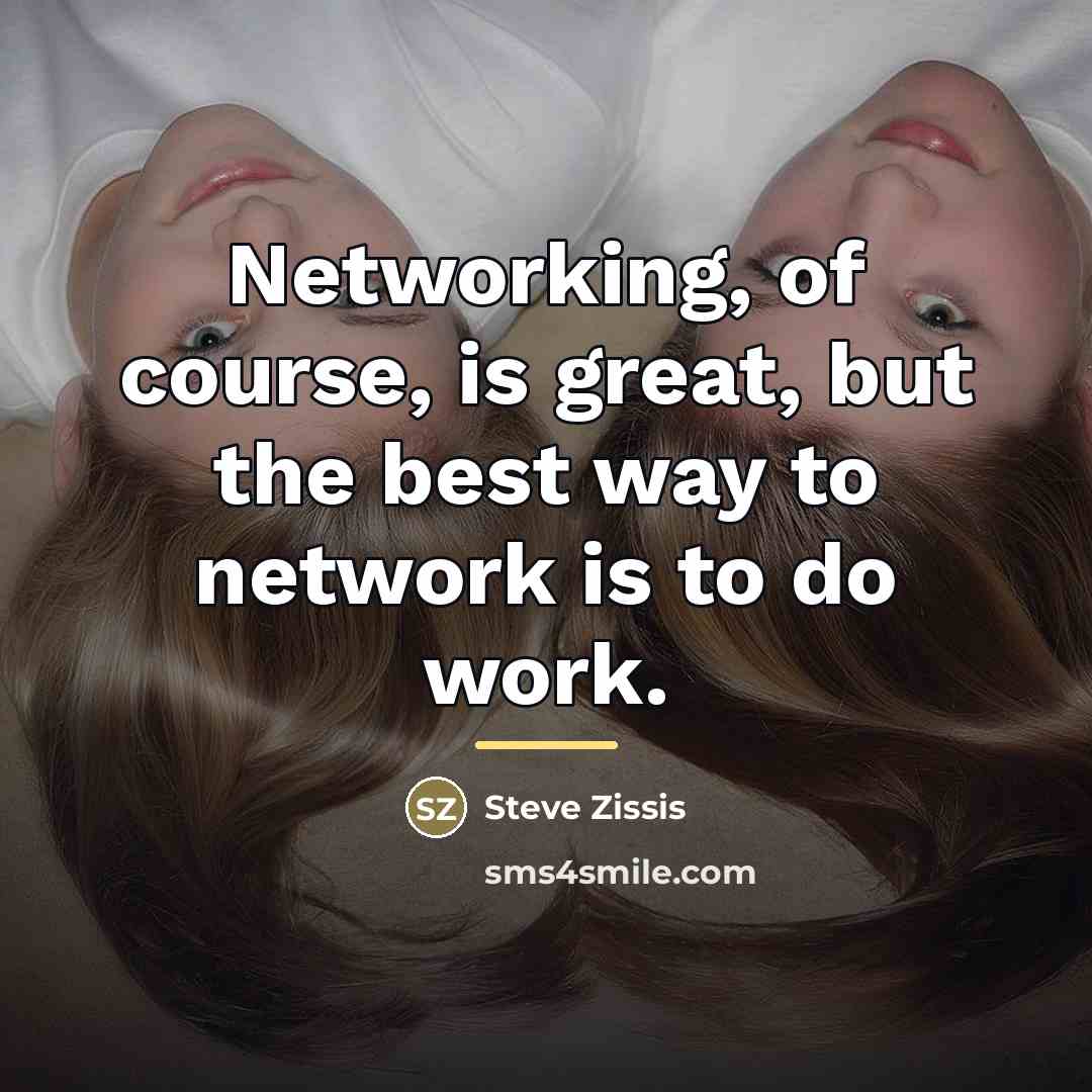 “Networking, of course, is great, but the best way to…” quote by Steve Zissis
