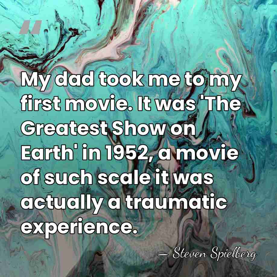 My dad took me to my first movie. It was 'The Greatest&hellip; - Steven Spielberg