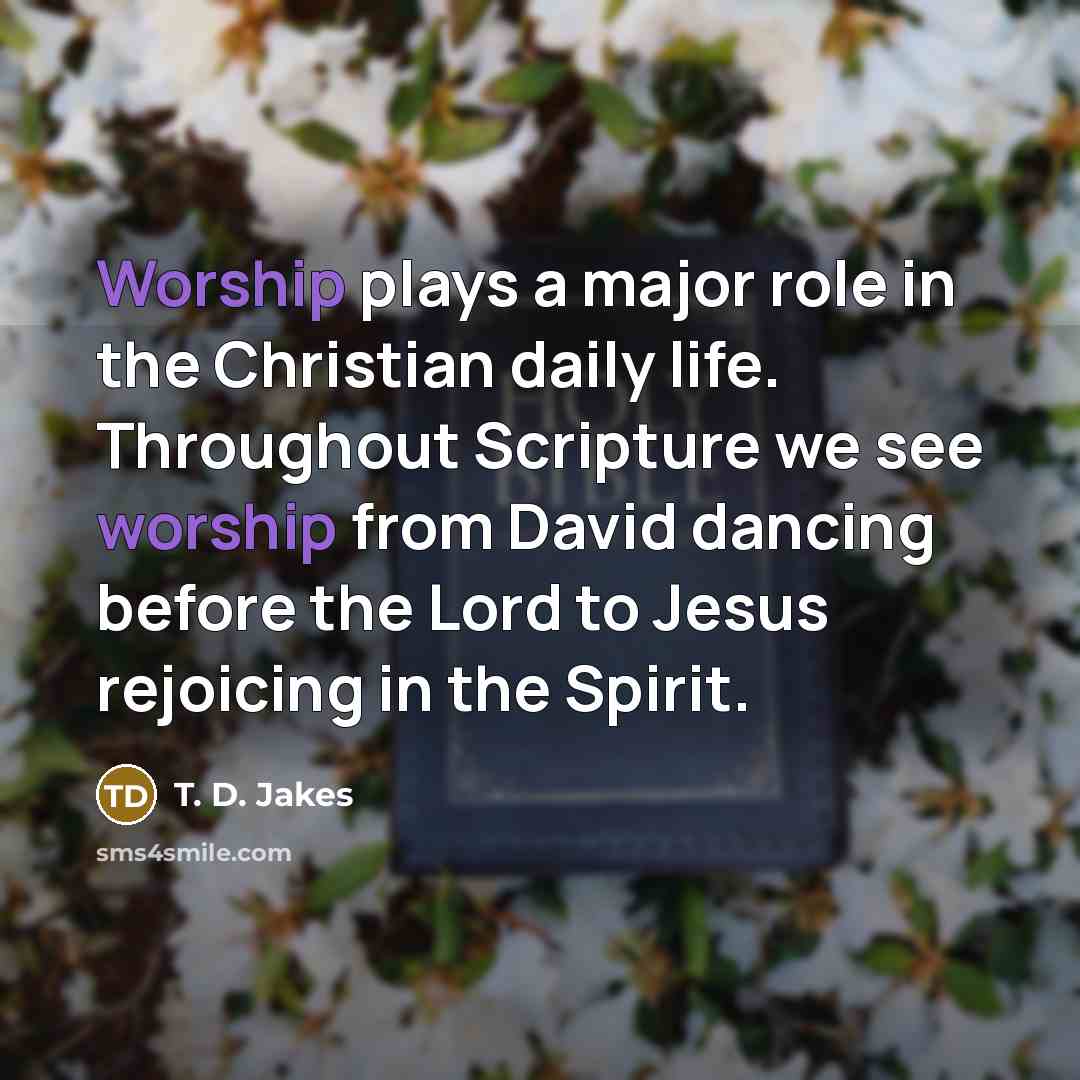 “Worship plays a major role in the Christian daily life.…” quote by T. D. Jakes