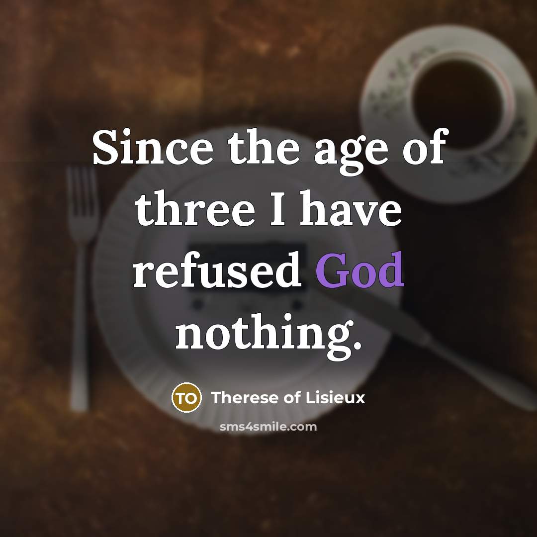 “Since the age of three I have refused God nothing.…” quote by Therese of Lisieux