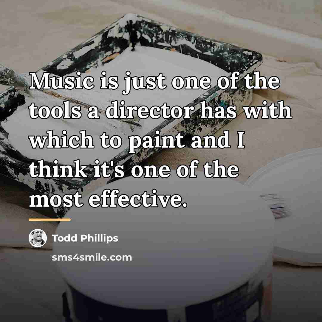 “Music is just one of the tools a director has…” quote by Todd Phillips