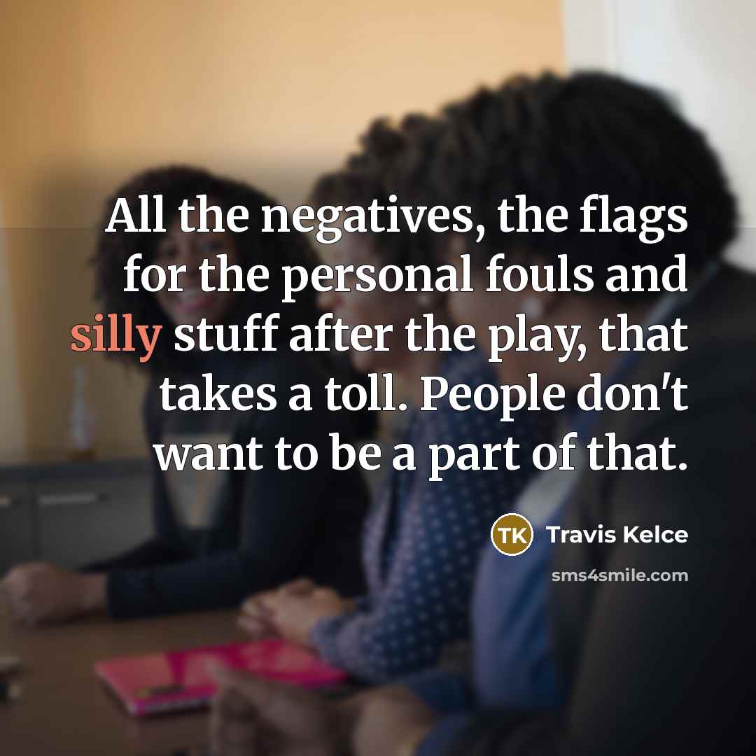 “All the negatives, the flags for the personal fouls and…” quote by Travis Kelce