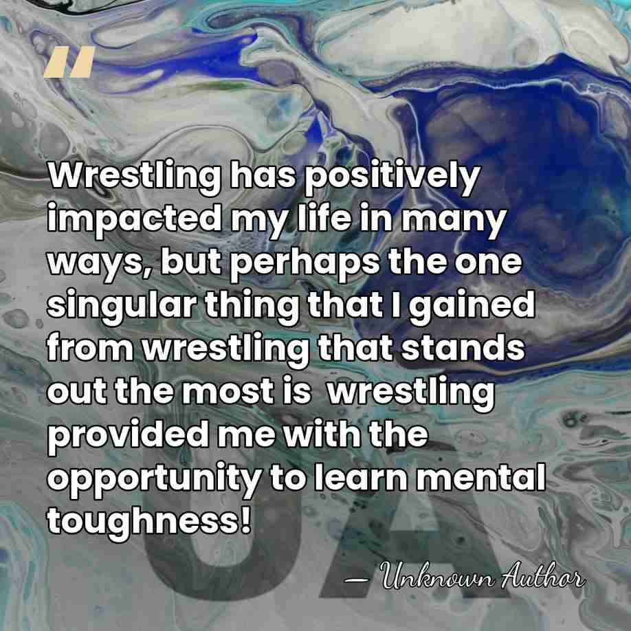 Wrestling has positively impacted my life in many ways, but perhaps the&hellip; - Unknown Author