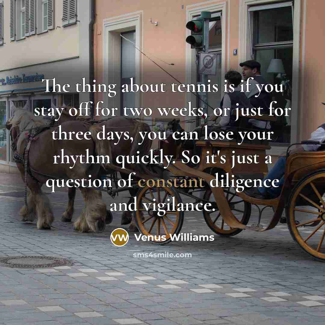 “The thing about tennis is if you stay off for…” quote by Venus Williams