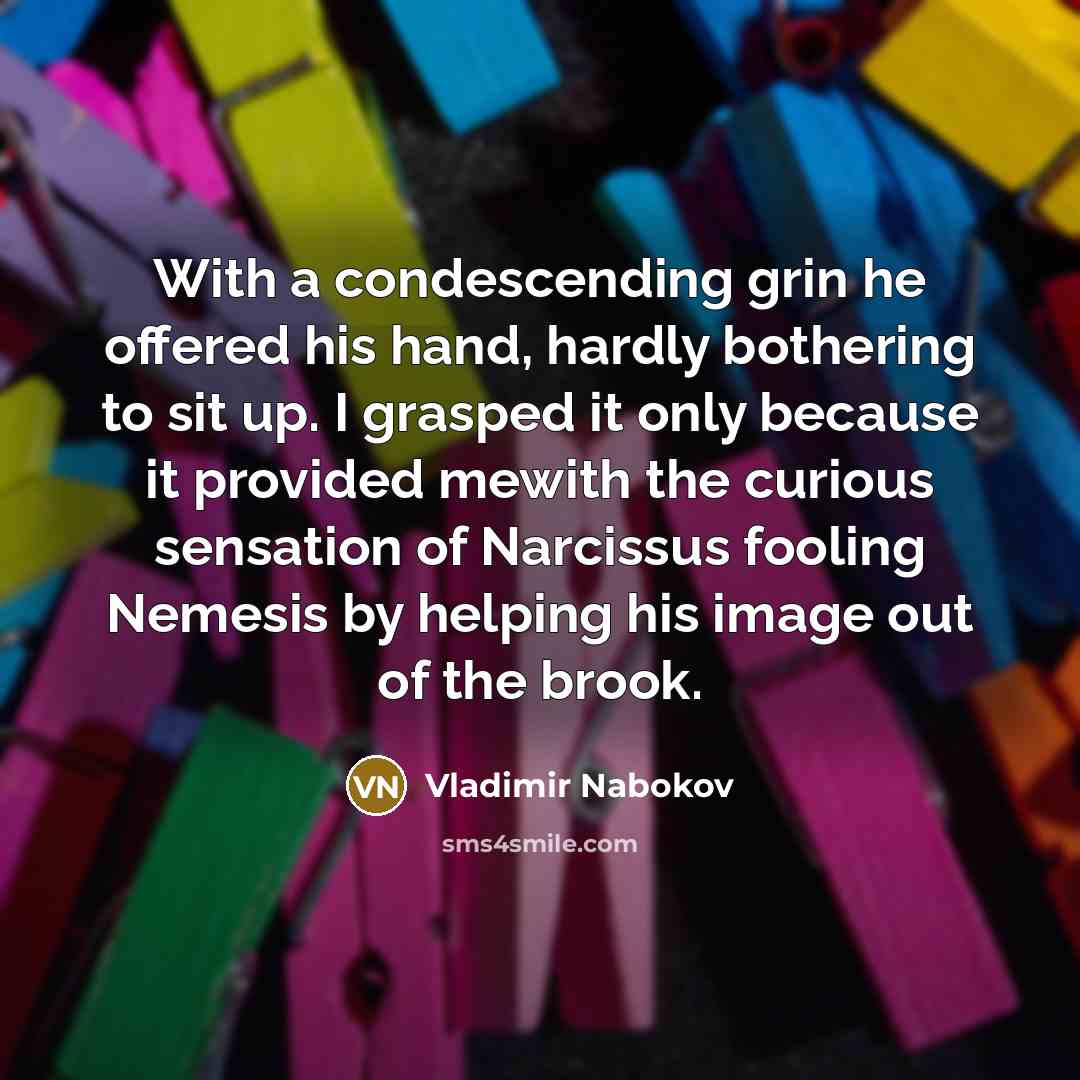 “With a condescending grin he offered his hand, hardly bothering…” quote by Vladimir Nabokov