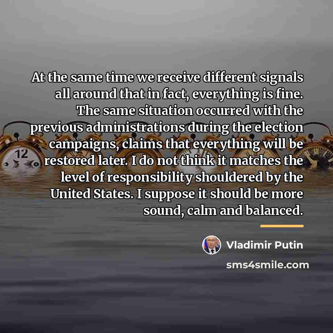 “At the same time we receive different signals all around…” quote by Vladimir Putin
