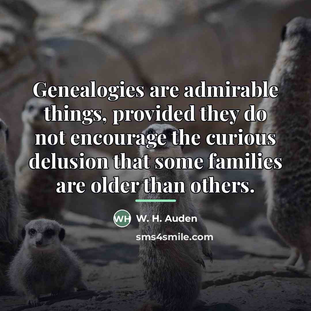 “Genealogies are admirable things, provided they do not encourage the…” quote by W. H. Auden