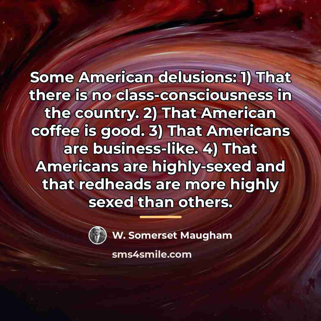 “Some American delusions: 1) That there is no class-consciousness in…” quote by W. Somerset Maugham