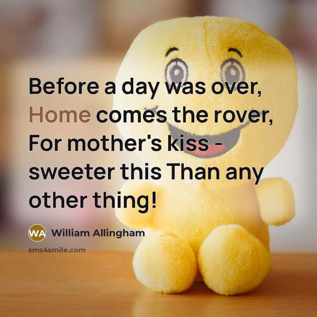 “Before a day was over, Home comes the rover, For…” quote by William Allingham