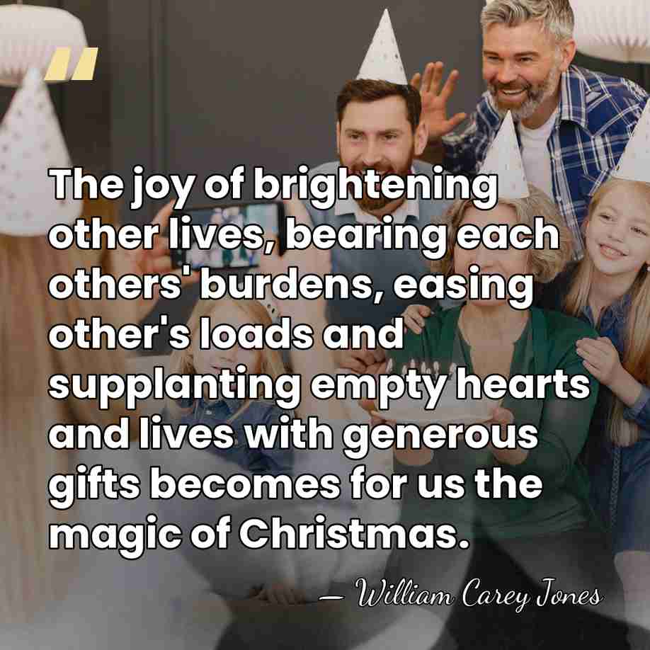 The joy of brightening other lives, bearing each others' burdens, easing other's&hellip; - William Carey Jones