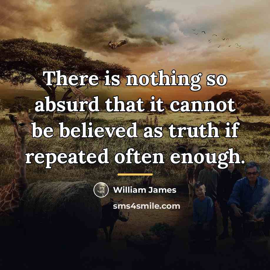 “There is nothing so absurd that it cannot be believed…” quote by William James