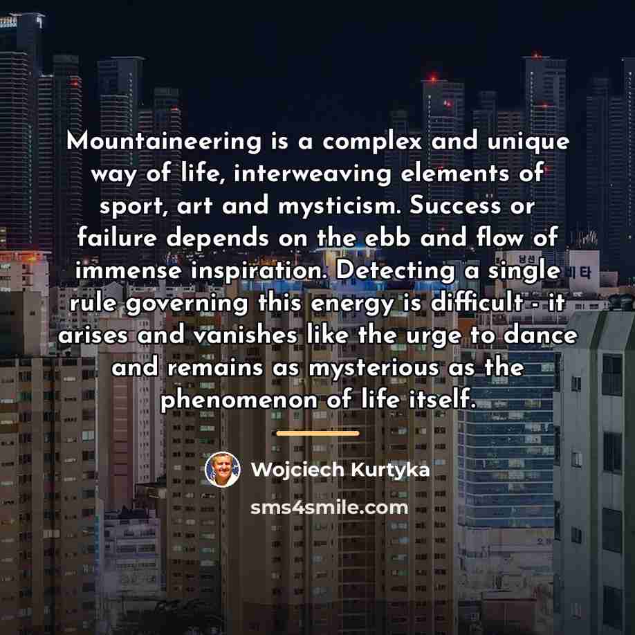 “Mountaineering is a complex and unique way of life, interweaving…” quote by Wojciech Kurtyka