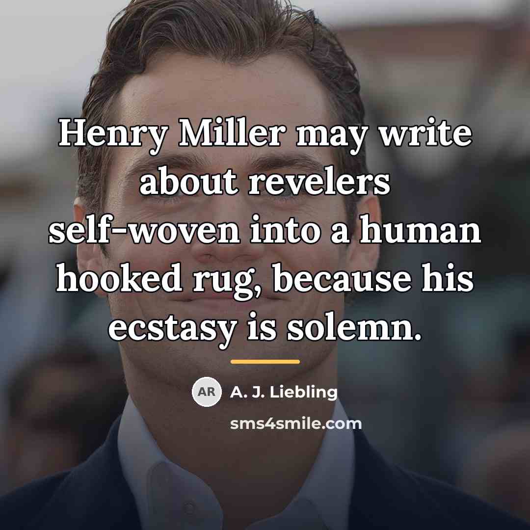 “Henry Miller may write about revelers self-woven into a human…” quote by A. J. Liebling