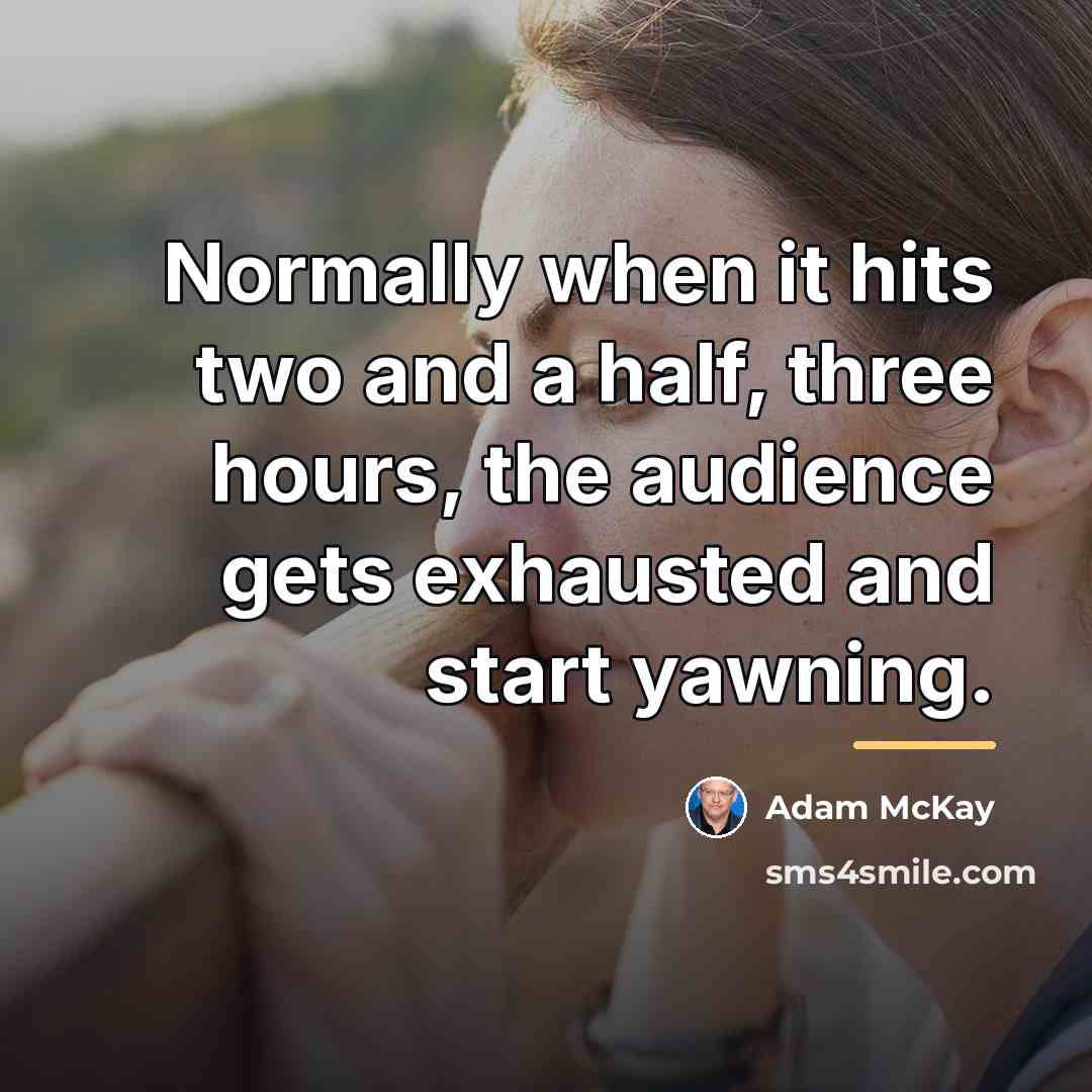 “Normally when it hits two and a half, three hours,…” quote by Adam McKay