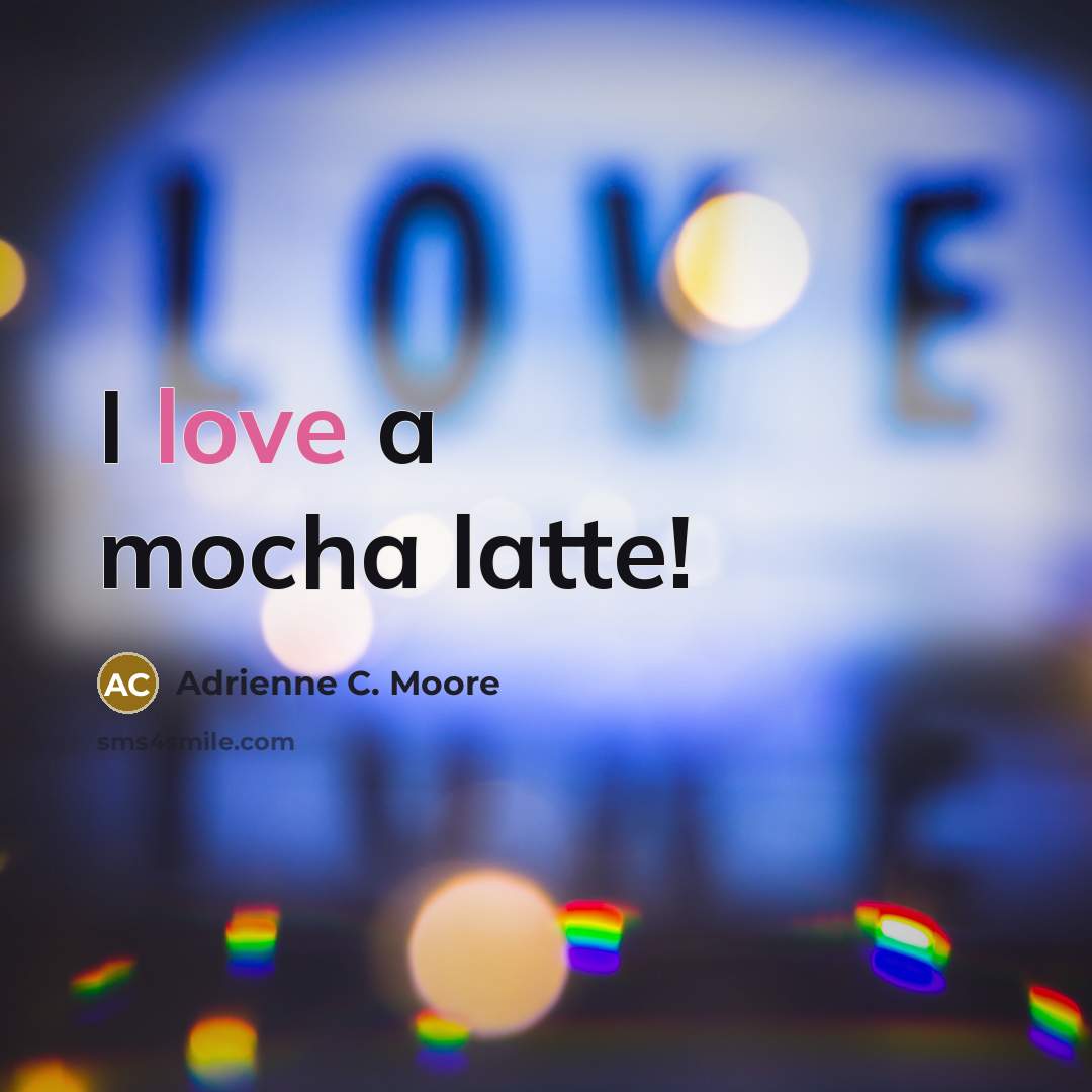“I love a mocha latte!…” quote by Adrienne C. Moore