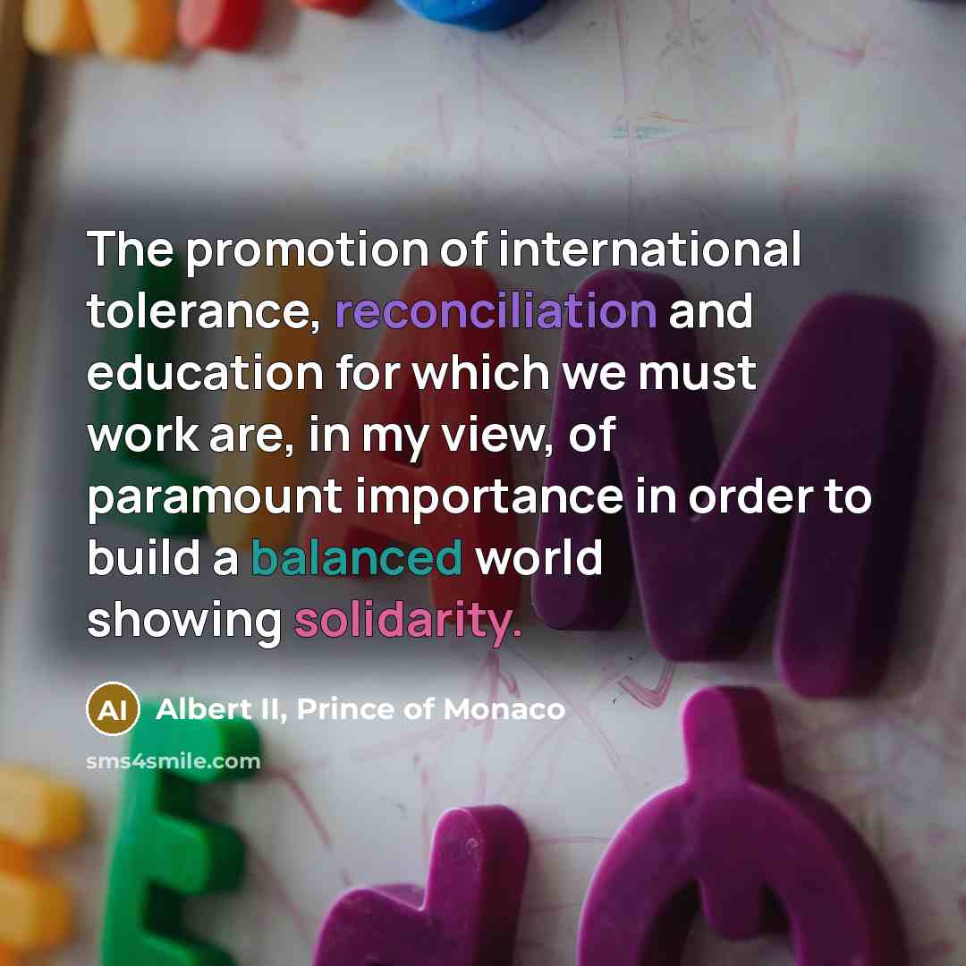 “The promotion of international tolerance, reconciliation and education for which…” quote by Albert II, Prince of Monaco