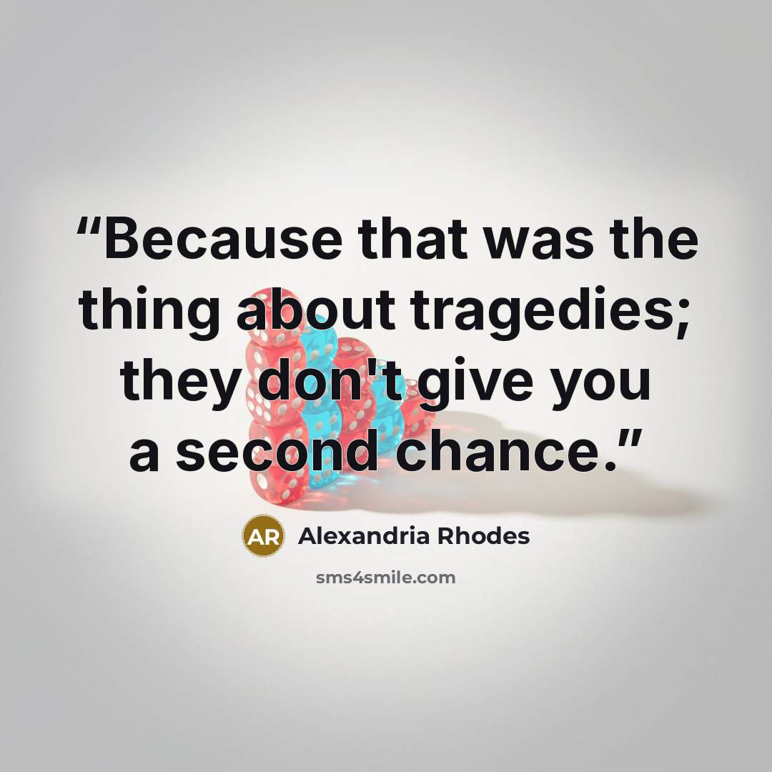 “Because that was the thing about tragedies; they don't give you a second chance.” quote by Alexandria Rhodes