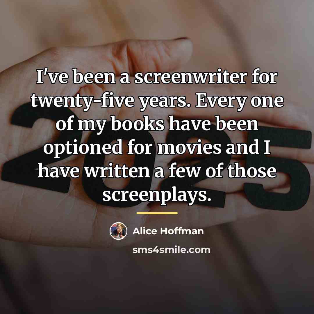 “I've been a screenwriter for twenty-five years. Every one of…” quote by Alice Hoffman