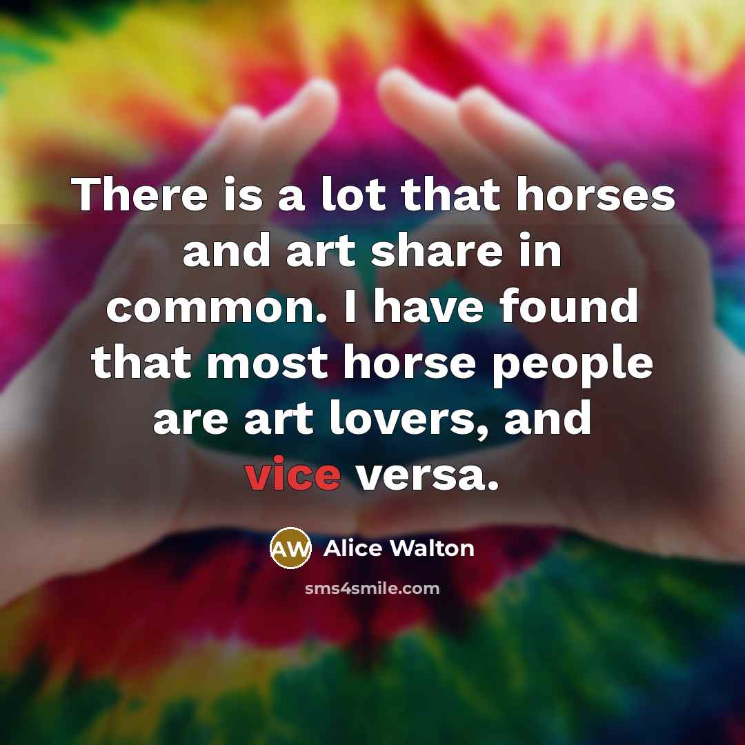 “There is a lot that horses and art share in…” quote by Alice Walton