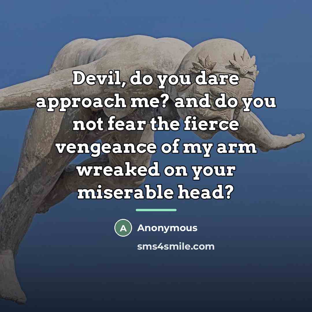 “Devil, do you dare approach me? and do you not…” quote by Anonymous
