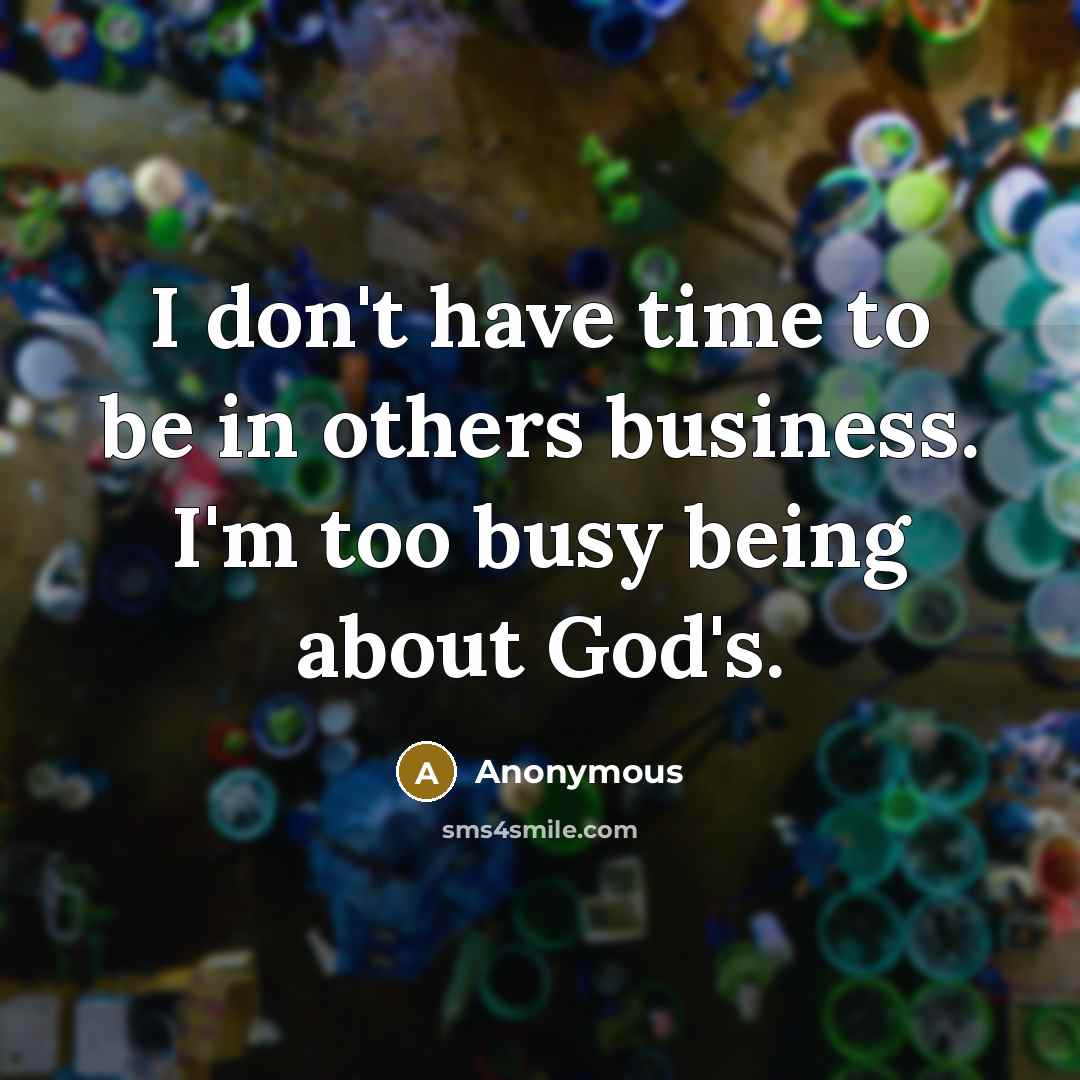 “I don't have time to be in others business. I'm…” quote by Anonymous