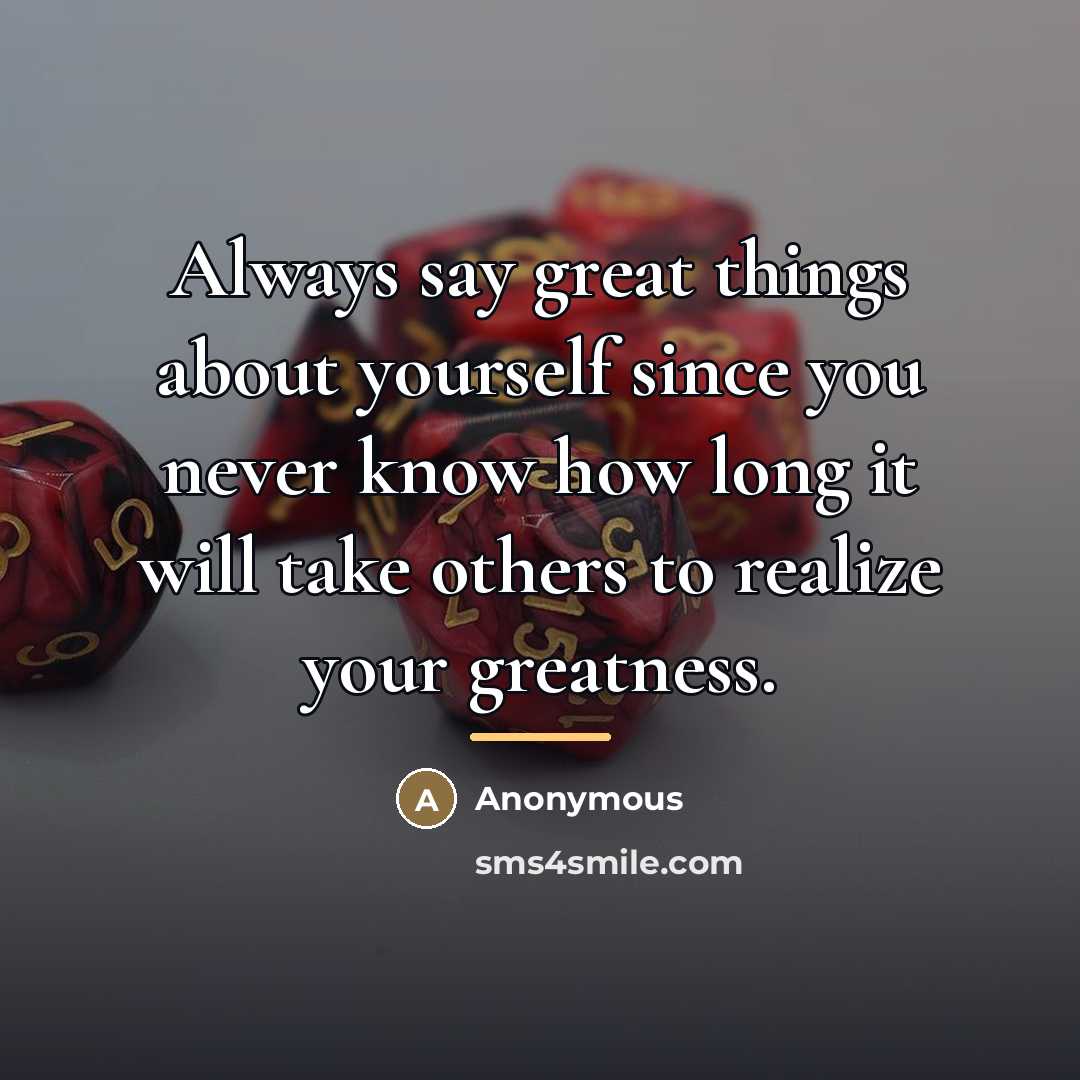 “Always say great things about yourself since you never know…” quote by Anonymous