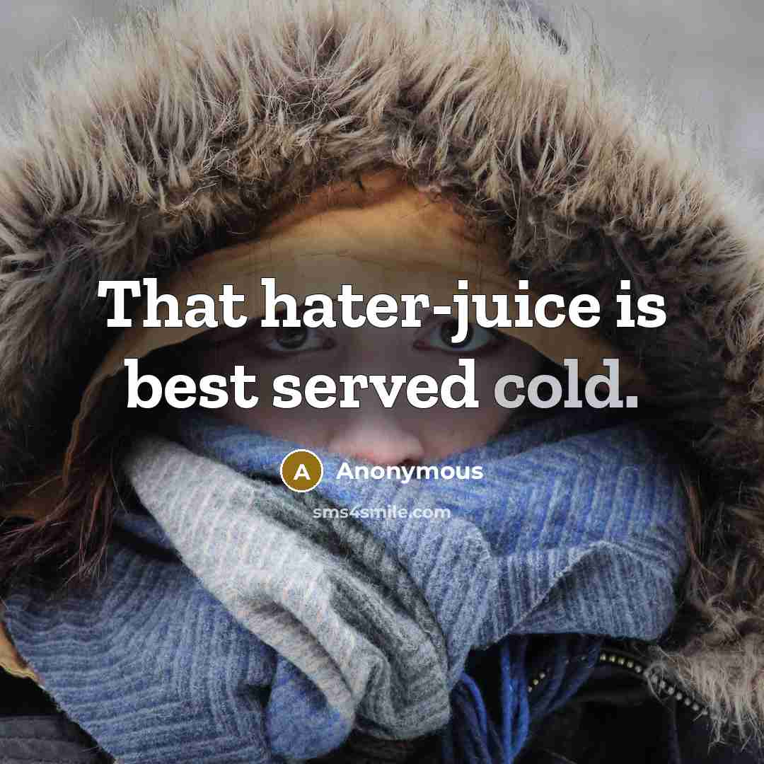 “That hater-juice is best served cold.…” quote by Anonymous