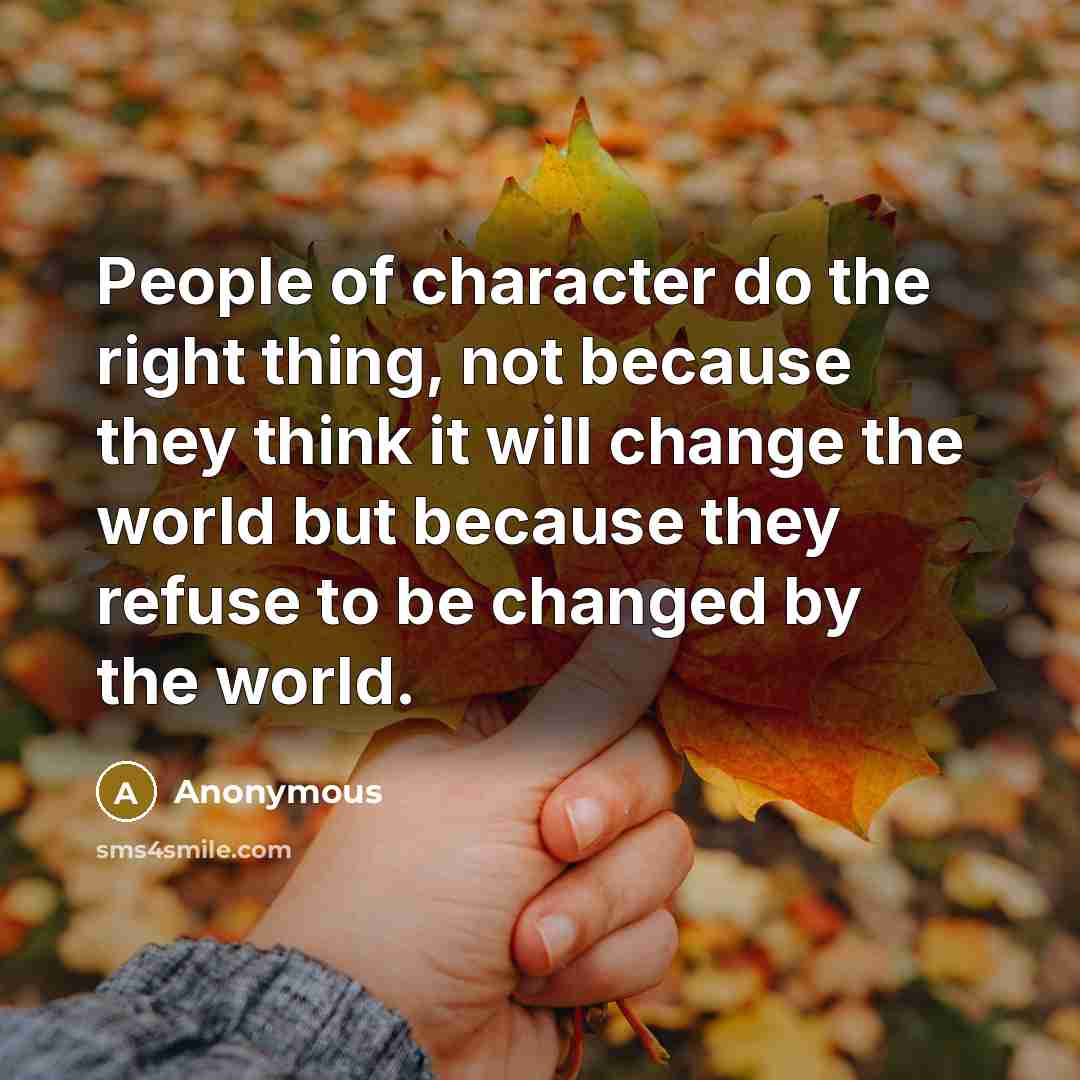 “People of character do the right thing, not because they…” quote by Anonymous