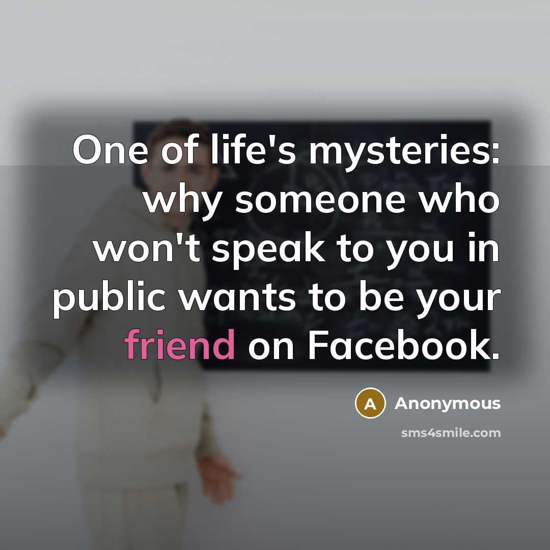 “One of life's mysteries: why someone who won't speak to…” quote by Anonymous