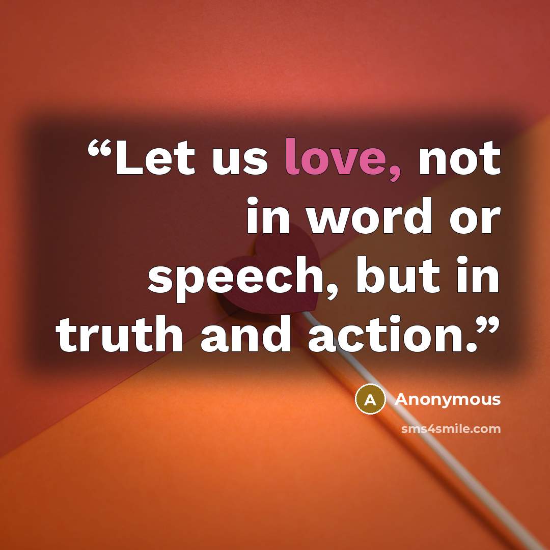 “Let us love, not in word or speech, but in truth and action.” quote by Anonymous