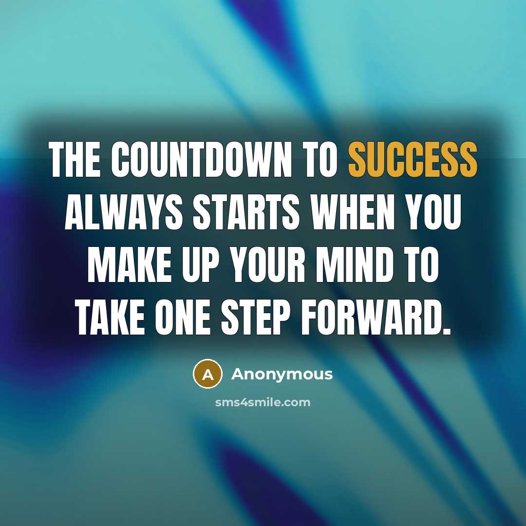 “The countdown to success always starts when you make up your mind to take one step forward.” quote by Anonymous