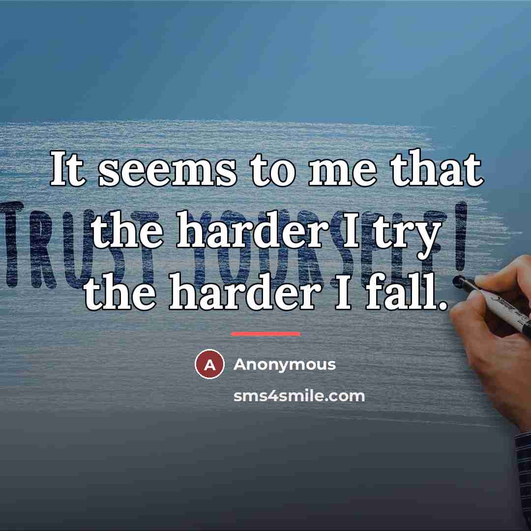 “It seems to me that the harder I try the…” quote by Anonymous