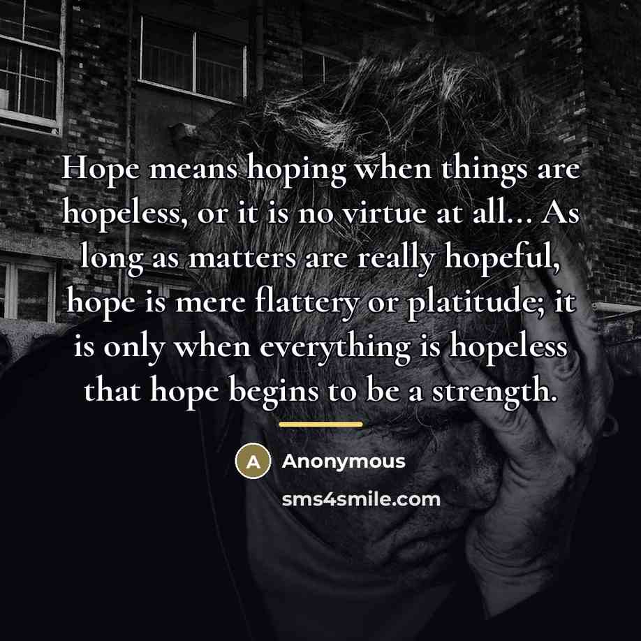 “Hope means hoping when things are hopeless, or it is…” quote by Anonymous
