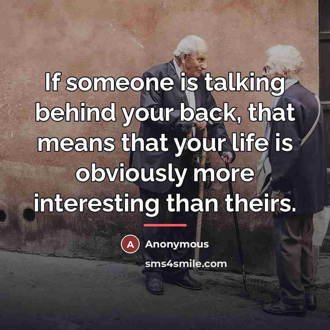 “If someone is talking behind your back, that means that…” quote by Anonymous